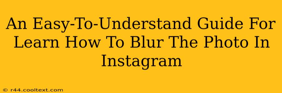 An Easy-To-Understand Guide For Learn How To Blur The Photo In Instagram