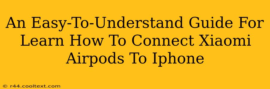 An Easy-To-Understand Guide For Learn How To Connect Xiaomi Airpods To Iphone