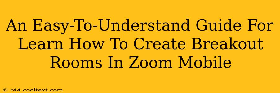 An Easy-To-Understand Guide For Learn How To Create Breakout Rooms In Zoom Mobile