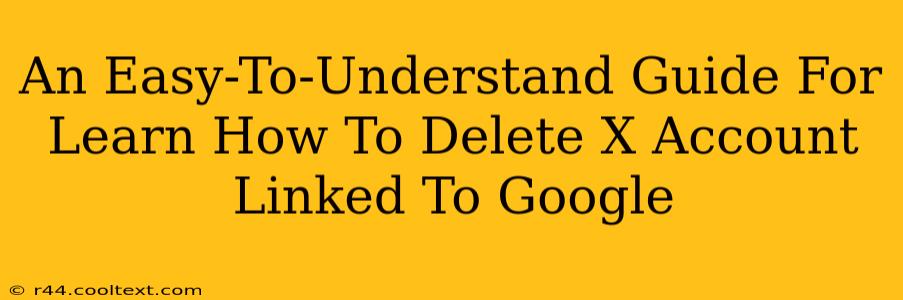 An Easy-To-Understand Guide For Learn How To Delete X Account Linked To Google