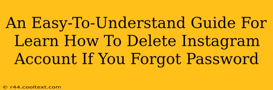 An Easy-To-Understand Guide For Learn How To Delete Instagram Account If You Forgot Password