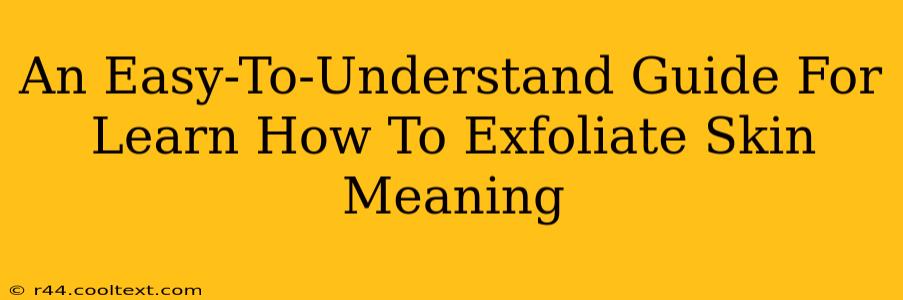 An Easy-To-Understand Guide For Learn How To Exfoliate Skin Meaning