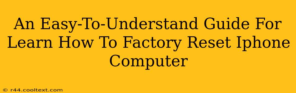 An Easy-To-Understand Guide For Learn How To Factory Reset Iphone Computer