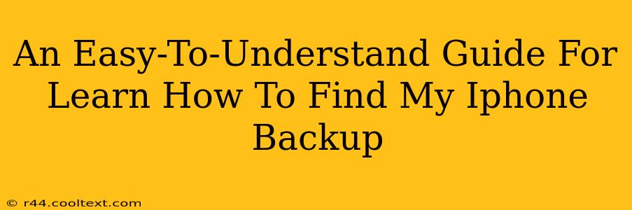 An Easy-To-Understand Guide For Learn How To Find My Iphone Backup