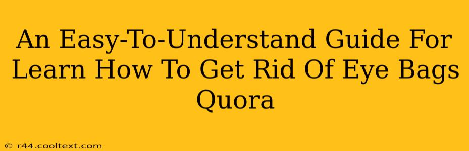 An Easy-To-Understand Guide For Learn How To Get Rid Of Eye Bags Quora