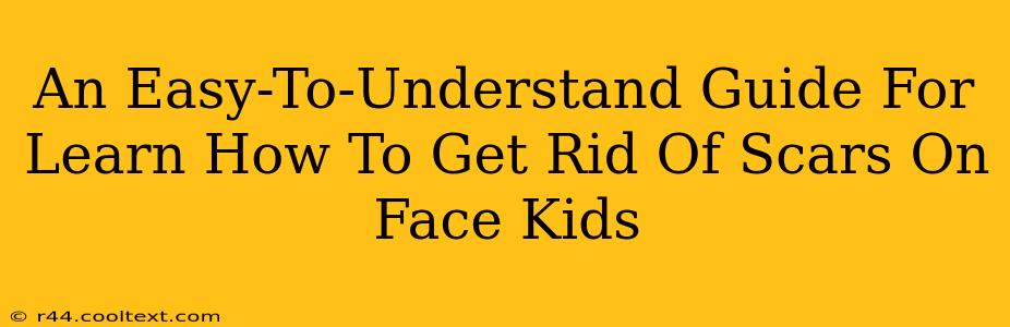 An Easy-To-Understand Guide For Learn How To Get Rid Of Scars On Face Kids