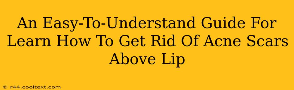 An Easy-To-Understand Guide For Learn How To Get Rid Of Acne Scars Above Lip