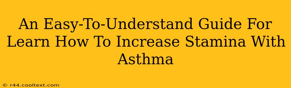 An Easy-To-Understand Guide For Learn How To Increase Stamina With Asthma