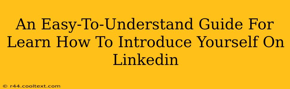 An Easy-To-Understand Guide For Learn How To Introduce Yourself On Linkedin