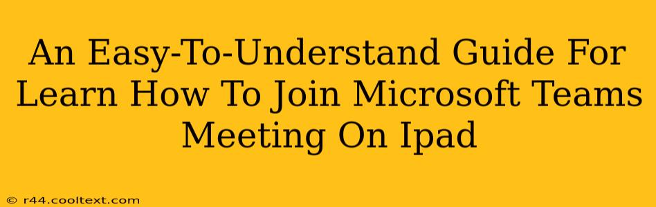 An Easy-To-Understand Guide For Learn How To Join Microsoft Teams Meeting On Ipad