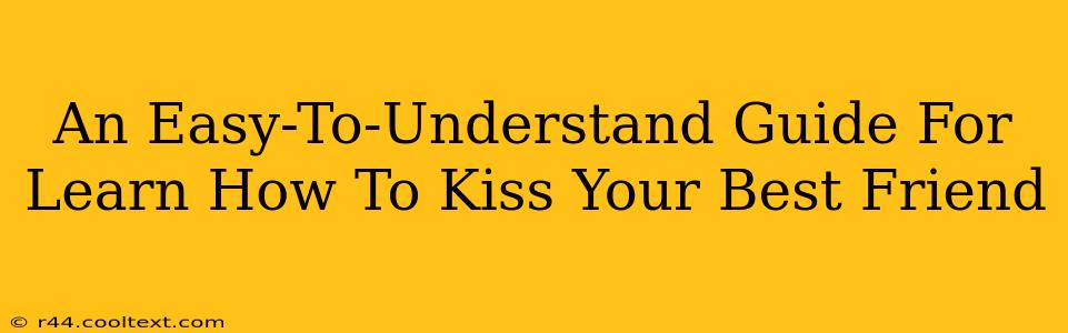 An Easy-To-Understand Guide For Learn How To Kiss Your Best Friend