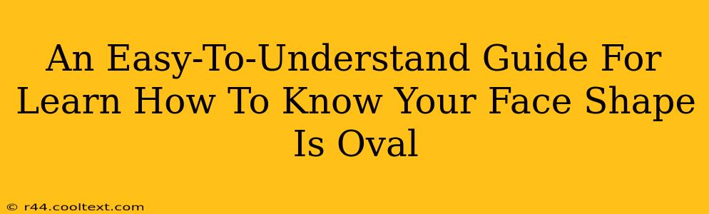 An Easy-To-Understand Guide For Learn How To Know Your Face Shape Is Oval