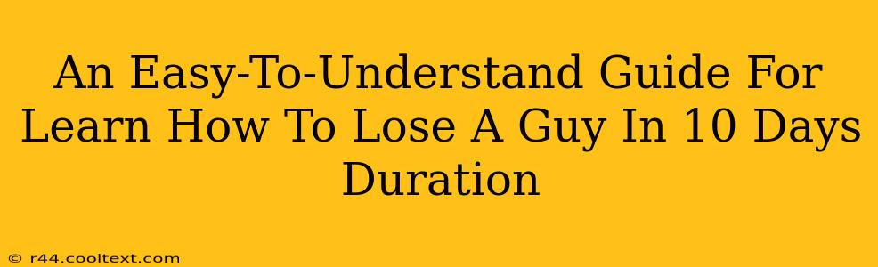 An Easy-To-Understand Guide For Learn How To Lose A Guy In 10 Days Duration