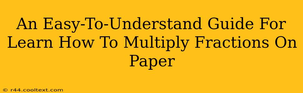 An Easy-To-Understand Guide For Learn How To Multiply Fractions On Paper