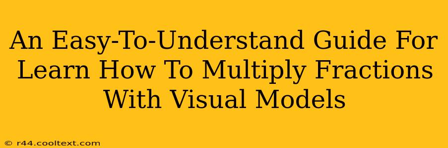 An Easy-To-Understand Guide For Learn How To Multiply Fractions With Visual Models