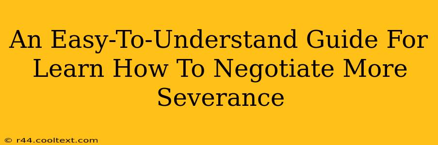 An Easy-To-Understand Guide For Learn How To Negotiate More Severance