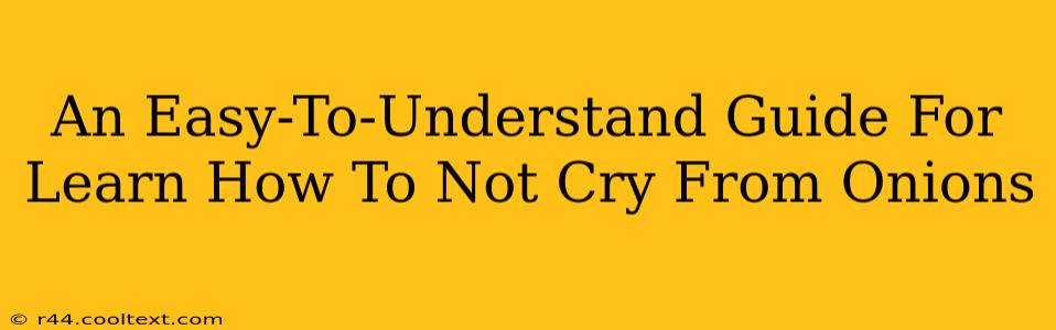 An Easy-To-Understand Guide For Learn How To Not Cry From Onions