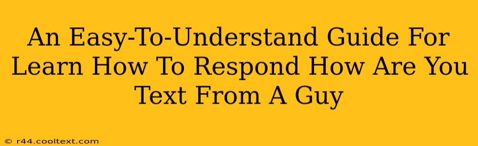 An Easy-To-Understand Guide For Learn How To Respond How Are You Text From A Guy