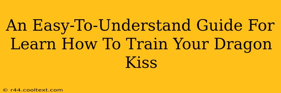 An Easy-To-Understand Guide For Learn How To Train Your Dragon Kiss