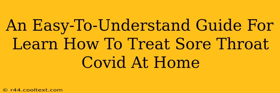 An Easy-To-Understand Guide For Learn How To Treat Sore Throat Covid At Home