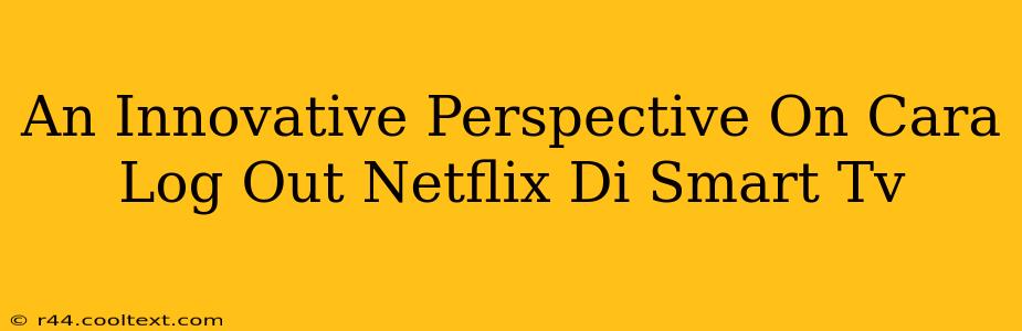 An Innovative Perspective On Cara Log Out Netflix Di Smart Tv