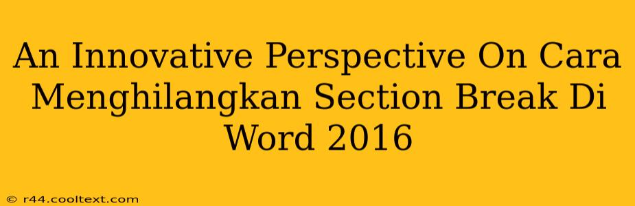 An Innovative Perspective On Cara Menghilangkan Section Break Di Word 2016