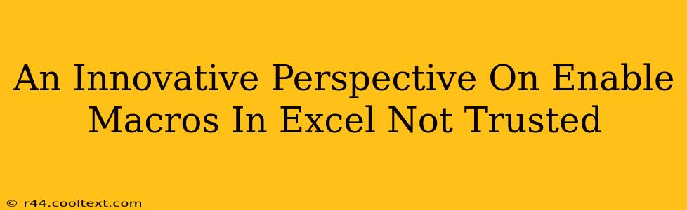 An Innovative Perspective On Enable Macros In Excel Not Trusted