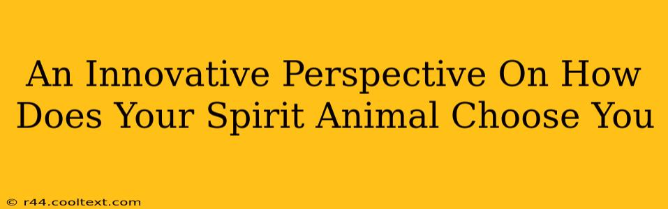 An Innovative Perspective On How Does Your Spirit Animal Choose You