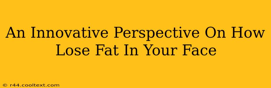 An Innovative Perspective On How Lose Fat In Your Face