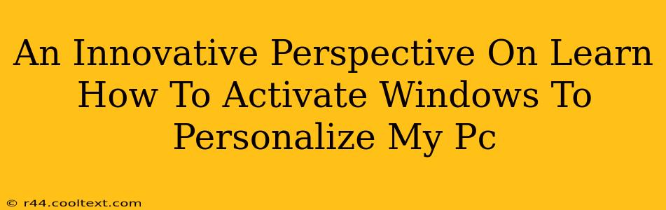 An Innovative Perspective On Learn How To Activate Windows To Personalize My Pc