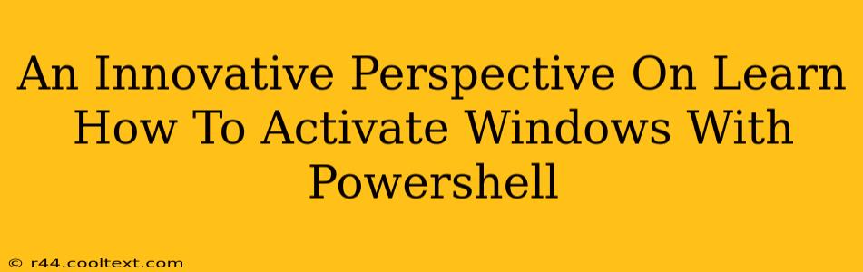 An Innovative Perspective On Learn How To Activate Windows With Powershell