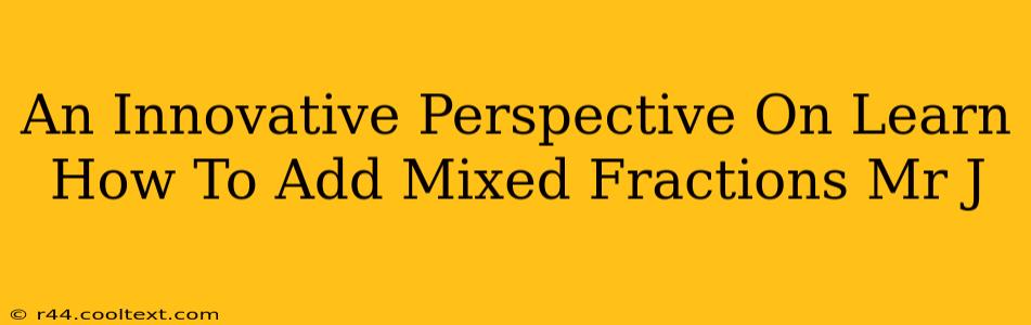 An Innovative Perspective On Learn How To Add Mixed Fractions Mr J