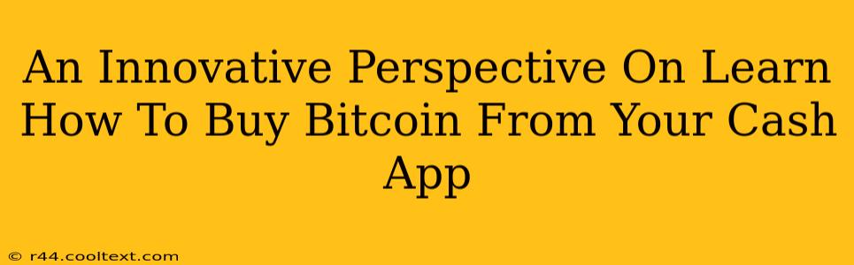 An Innovative Perspective On Learn How To Buy Bitcoin From Your Cash App