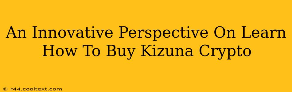 An Innovative Perspective On Learn How To Buy Kizuna Crypto