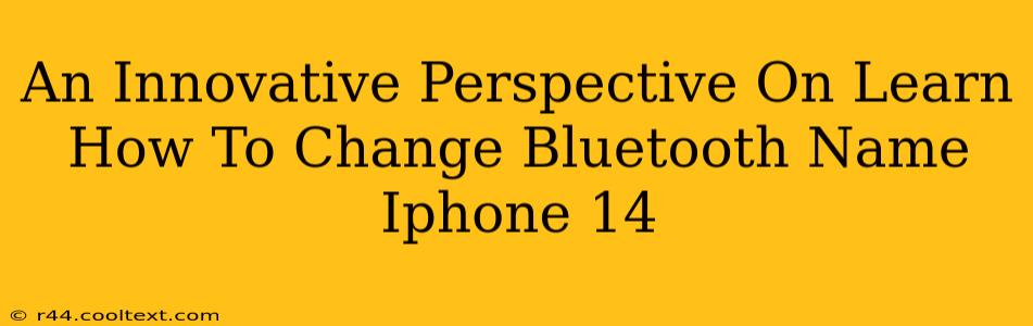 An Innovative Perspective On Learn How To Change Bluetooth Name Iphone 14