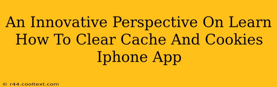 An Innovative Perspective On Learn How To Clear Cache And Cookies Iphone App