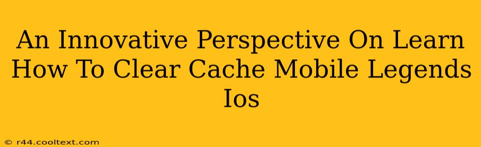 An Innovative Perspective On Learn How To Clear Cache Mobile Legends Ios