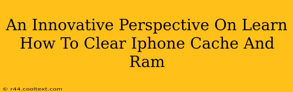 An Innovative Perspective On Learn How To Clear Iphone Cache And Ram