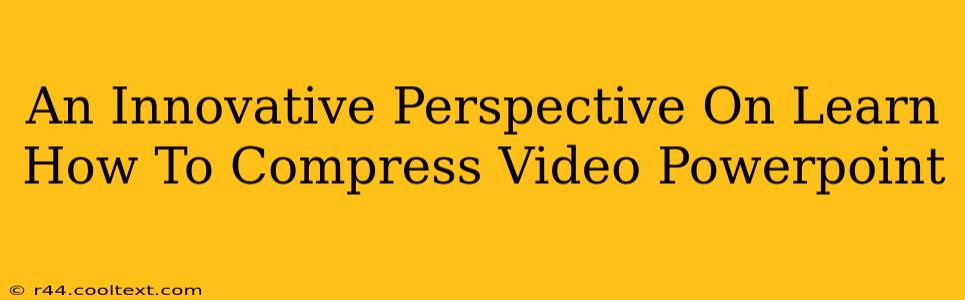 An Innovative Perspective On Learn How To Compress Video Powerpoint