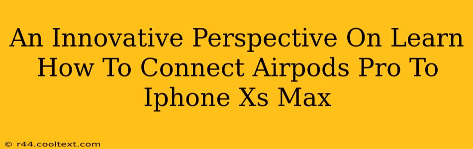 An Innovative Perspective On Learn How To Connect Airpods Pro To Iphone Xs Max