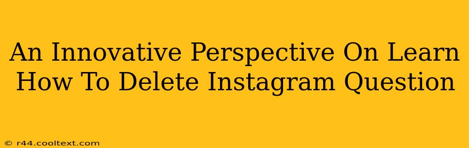 An Innovative Perspective On Learn How To Delete Instagram Question