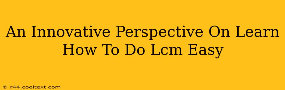 An Innovative Perspective On Learn How To Do Lcm Easy