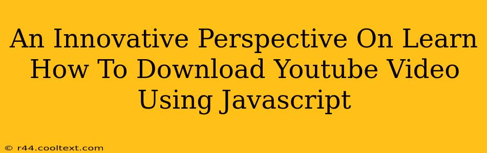 An Innovative Perspective On Learn How To Download Youtube Video Using Javascript