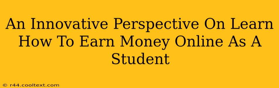 An Innovative Perspective On Learn How To Earn Money Online As A Student