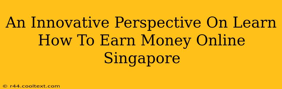 An Innovative Perspective On Learn How To Earn Money Online Singapore