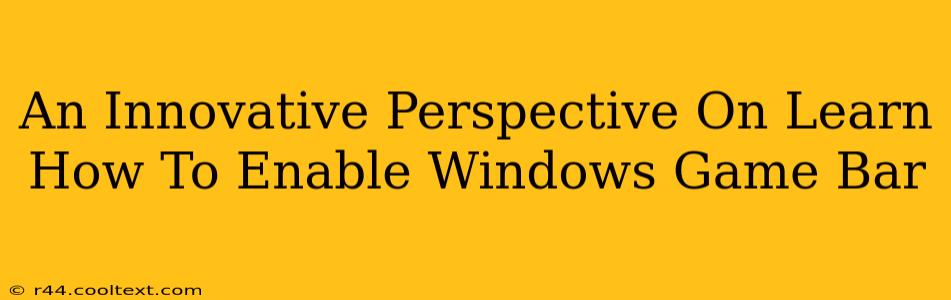 An Innovative Perspective On Learn How To Enable Windows Game Bar