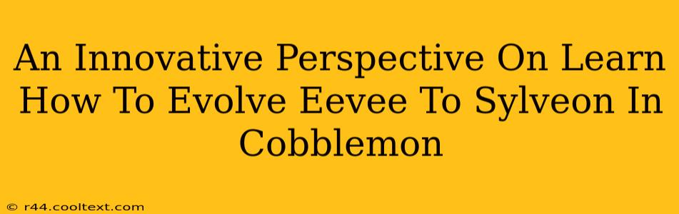 An Innovative Perspective On Learn How To Evolve Eevee To Sylveon In Cobblemon