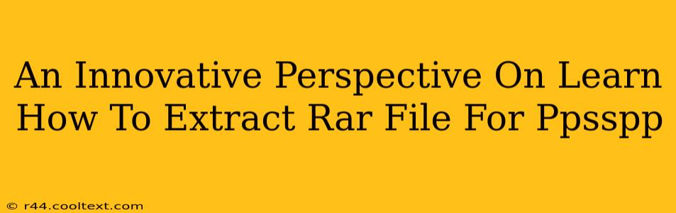 An Innovative Perspective On Learn How To Extract Rar File For Ppsspp