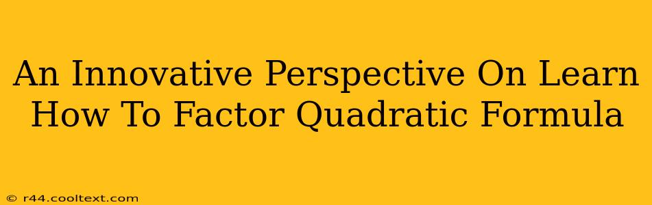 An Innovative Perspective On Learn How To Factor Quadratic Formula