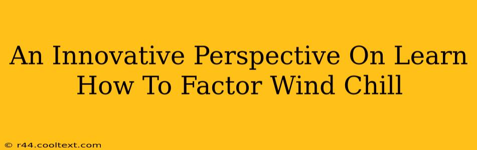 An Innovative Perspective On Learn How To Factor Wind Chill